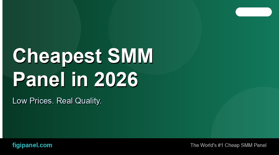 Cheapest SMM Panel in 2026 — Low Prices, Real Quality